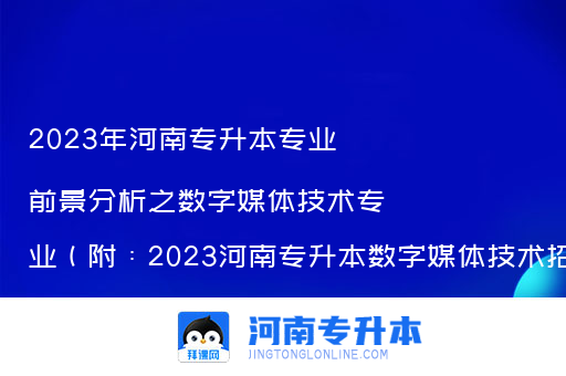 2023年河南专升本专业前景分析之数字媒体技术专业（附：2023河南专升本数字媒体技术招生院校）